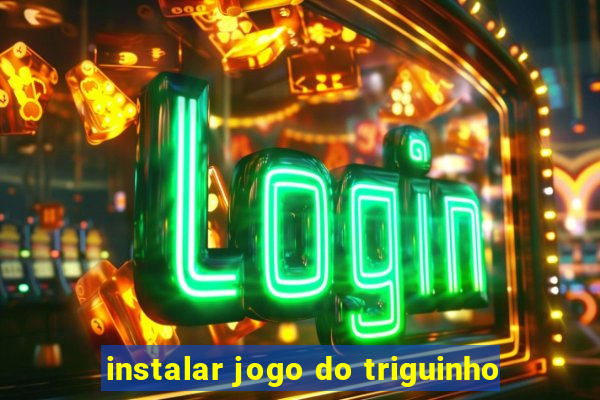 instalar jogo do triguinho